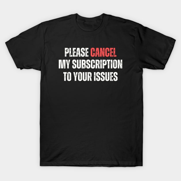 Please Cancel My Subscription To Your Issues T-Shirt by Delta V Art